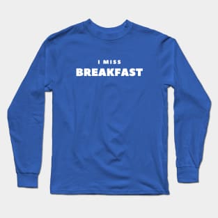 I miss Breakfast Long Sleeve T-Shirt